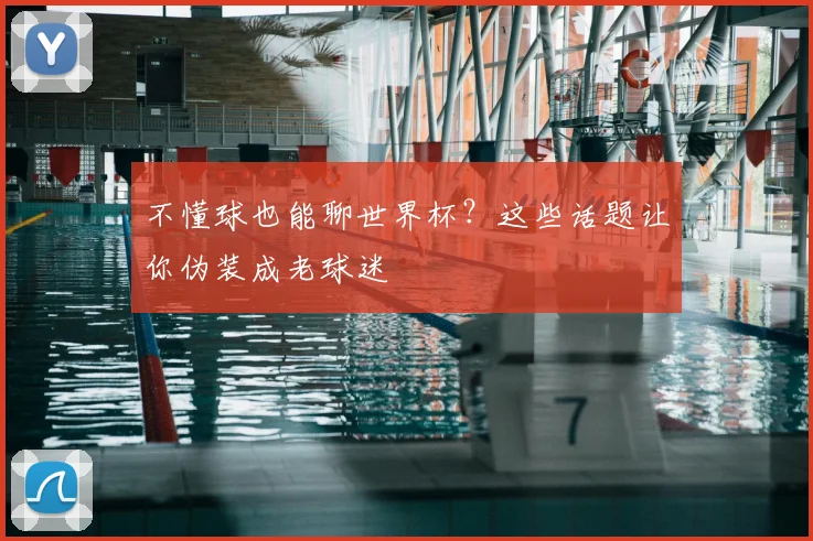 不懂球也能聊世界杯？这些话题让你伪装成老球迷