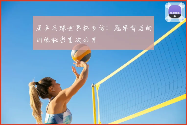 届乒乓球世界杯专访：冠军背后的训练秘密首次公开