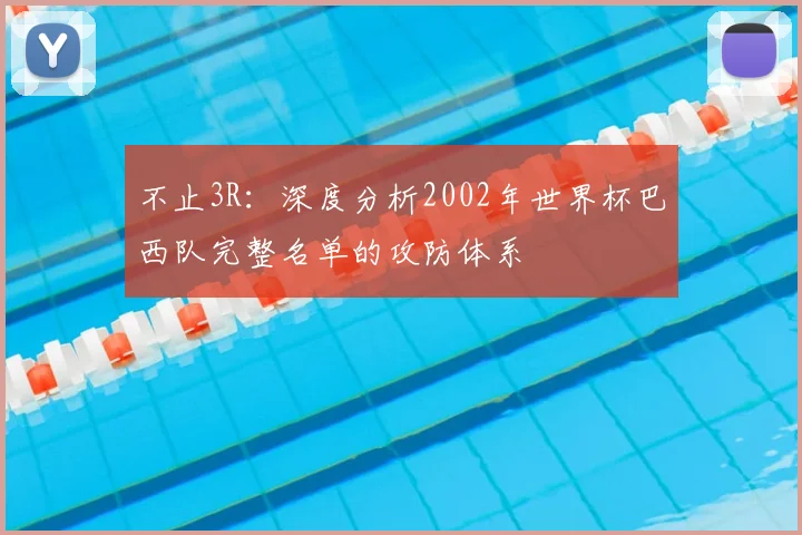 不止3R：深度分析2002年世界杯巴西队完整名单的攻防体系