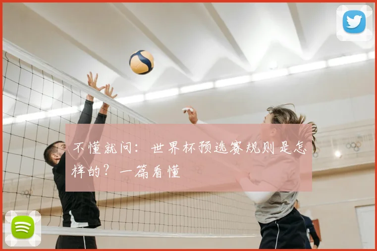 不懂就问：世界杯预选赛规则是怎样的？一篇看懂