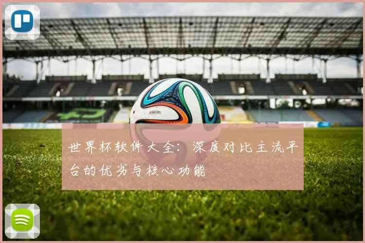 世界杯软件大全:深度对比主流平台的优劣与核心功能